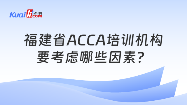 福建省ACCA培训机构要考虑哪些因素？