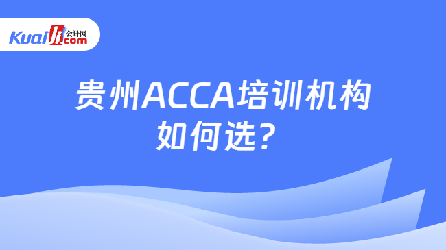 贵州ACCA培训机构如何选？