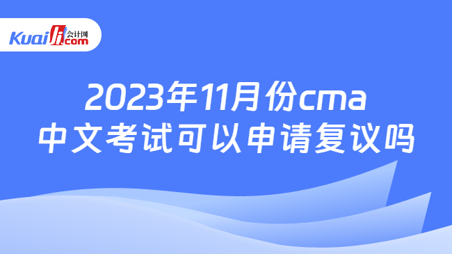 2023年11月份cma中文考试可以申请复议吗