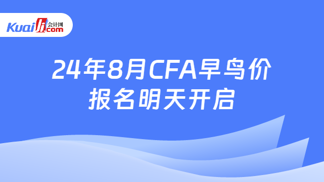 24年8月CFA早鸟价报名明天开启