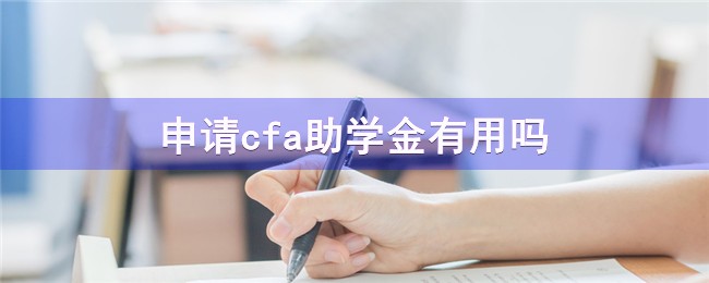 申請cfa助學(xué)金有用嗎