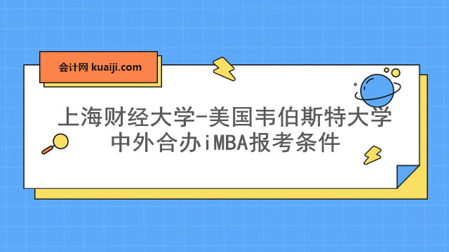 上海财经大学-美国韦伯斯特大学中外合办iMBA报考条件.jpg