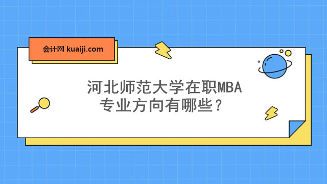 河北师范大学在职MBA专业方向有哪些？.jpg
