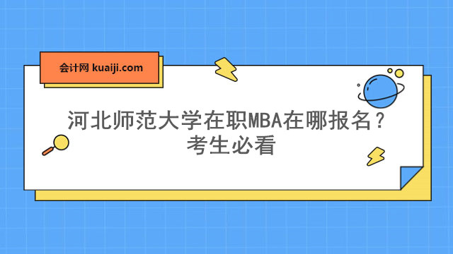 河北师范大学在职MBA在哪报名？考生必看.jpg