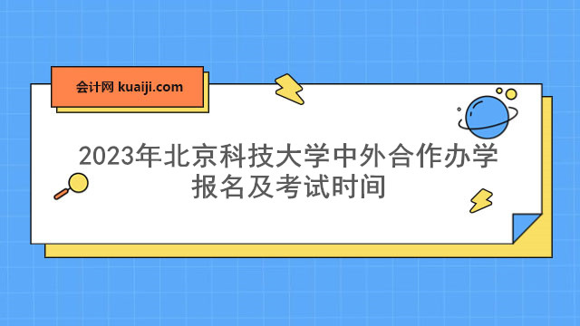 2023年北京科技大学中外合作办学报名及考试时间.jpg