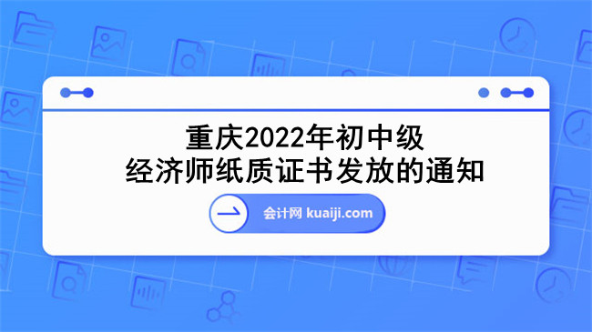 重庆2022年初中级经济师纸质证书发放的通知.jpg