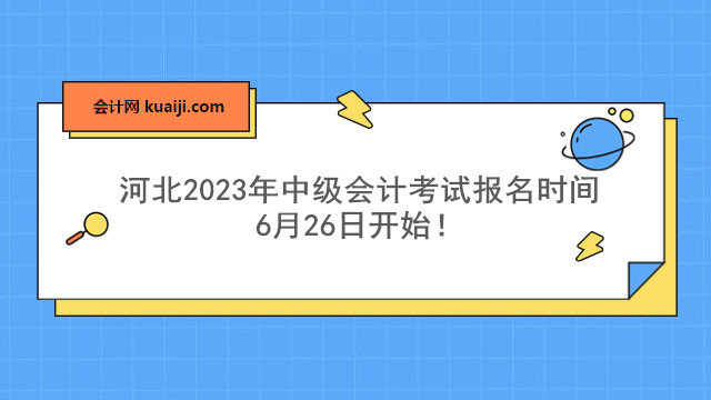 河北2023年中级会计考试报名时间6月26日开始！.jpg
