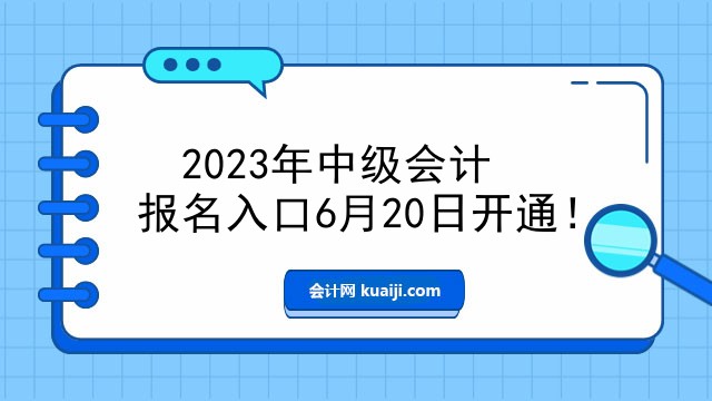 2023年中级会计报名入口6月20日开通！赶紧来看！.jpg
