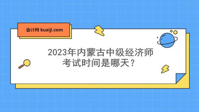 2023年内蒙古中级经济师考试时间是哪天.jpg