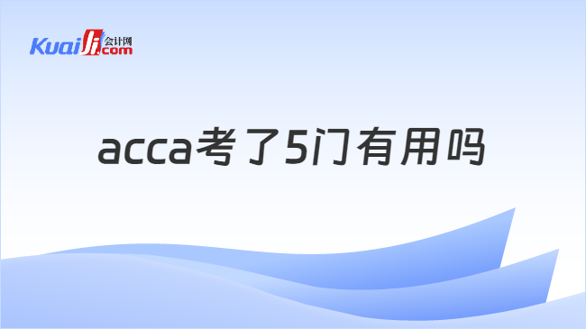 acca考了5門(mén)有用嗎