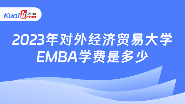 2023年对外经济贸易大学EMBA学费是多少