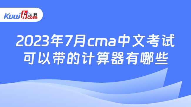2023年7月cma中文考试可以带的计算器有哪些