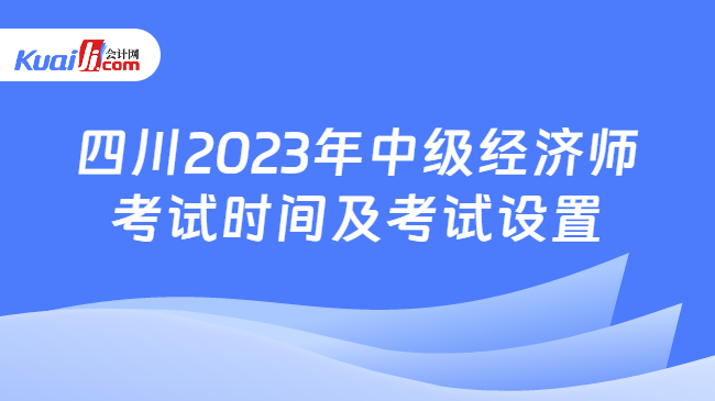 四川2023年中级经济师考试时间及考试设置