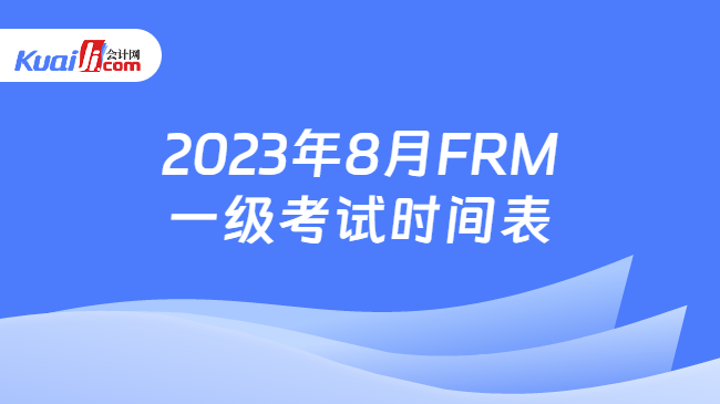 2023年8月FRM一级考试时间表