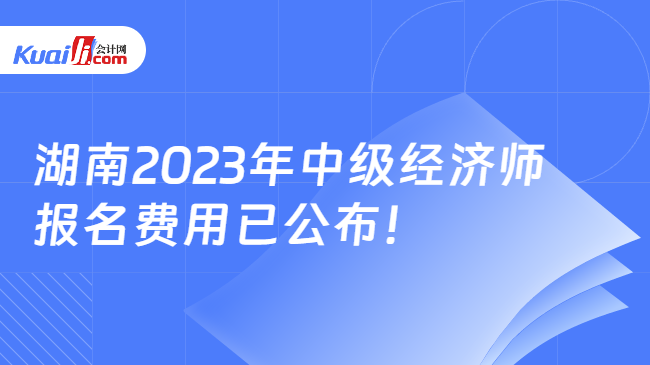 湖南2023年中级经济师报名费用已公布！