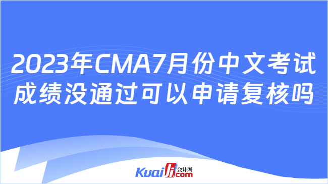 2023年CMA7月份中文考试成绩没通过可以申请复核吗