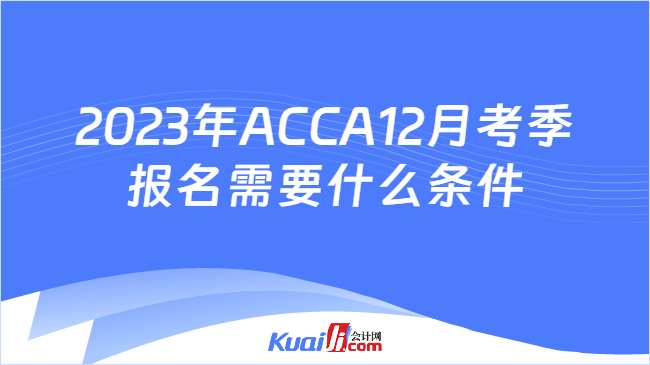 2023年ACCA12月考季报名需要什么条件