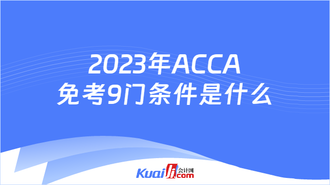 2023年ACCA免考9门条件是什么