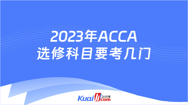 2023年ACCA选修科目要考几门