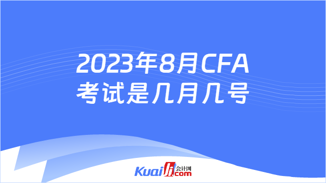 2023年8月CFA考试是几月几号