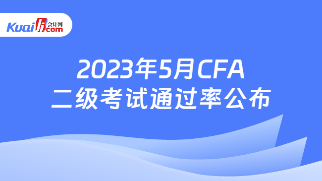 2023年5月CFA二级考试通过率公布