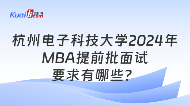 杭州电子科技大学2024年MBA提前批面试要求有哪些？