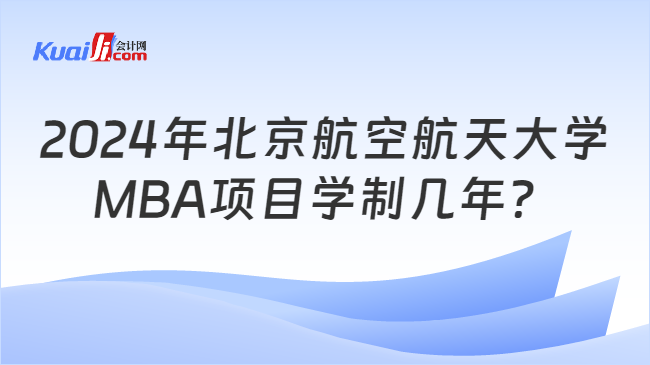 2024年北京航空航天大学MBA项目学制几年？