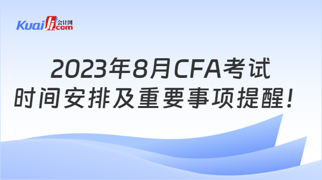 2023年8月CFA考试时间安排及重要事项提醒！