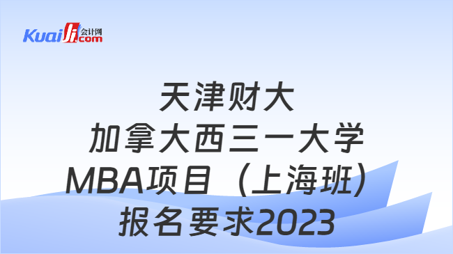 天津财大-加拿大西三一大学MBA项目（上海班）报名要求2023
