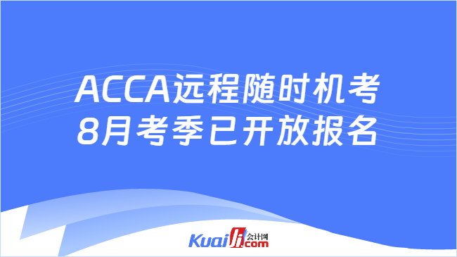 ACCA远程随时机考8月考季已开放报名