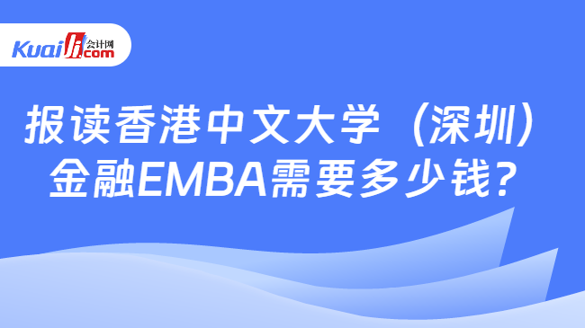 报读香港中文大学（深圳）金融EMBA需要多少钱？