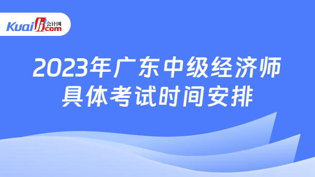 2023年广东中级经济师具体考试时间安排