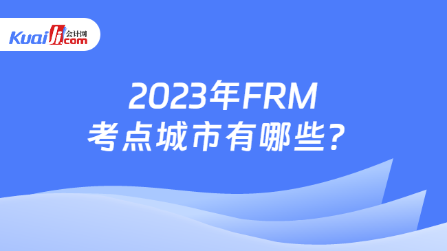 2023年FRM考点城市有哪些？