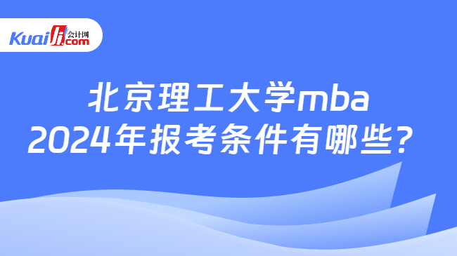 北京理工大学mba2024年报考条件有哪些？