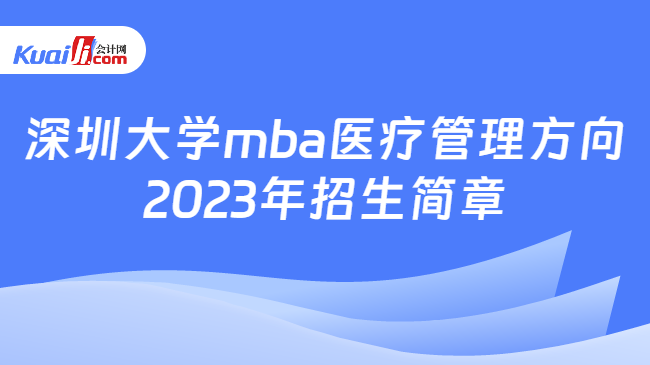 深圳大学mba医疗管理方向2023年招生简章