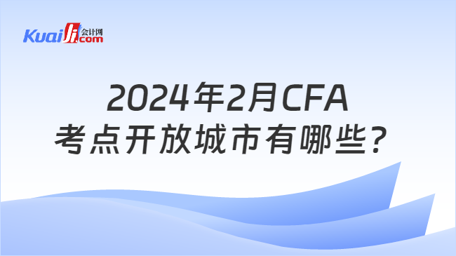 2024年2月CFA考点开放城市有哪些？