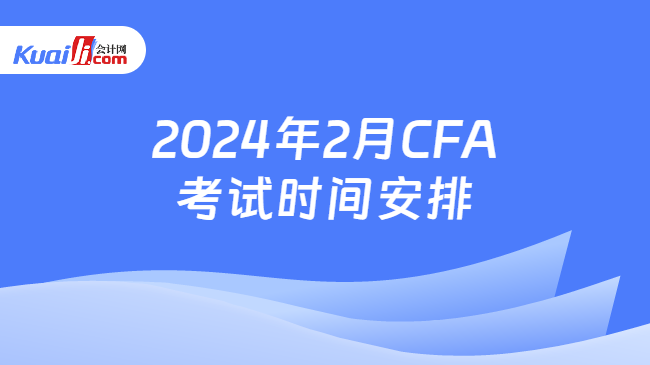 2024年2月CFA考试时间安排