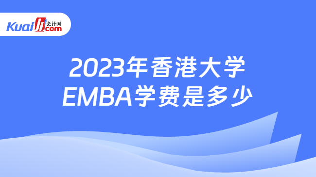 2023年香港大学EMBA学费是多少