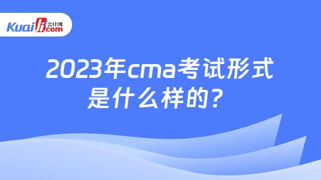 2023年cma考试形式是什么样的？