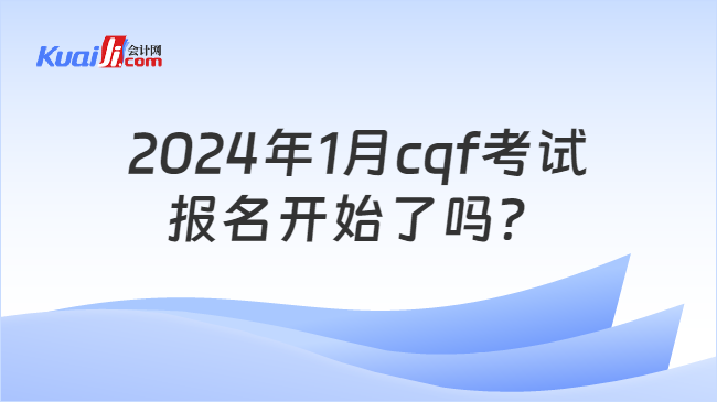 2024年1月cqf考试报名开始了吗？