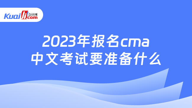 2023年报名cma中文考试要准备什么