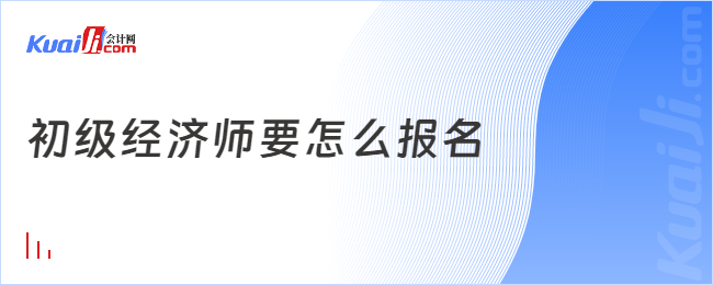 初级经济师要怎么报名