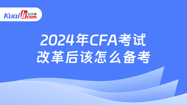 2024年CFA考试改革后该怎么备考