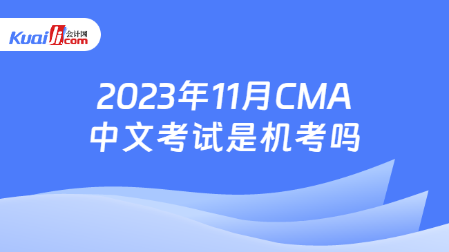 2023年11月CMA中文考试是机考吗