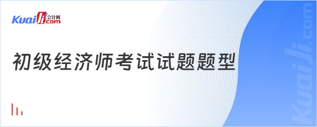 初級經(jīng)濟師考試試題題型