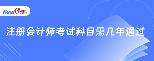 注冊(cè)會(huì)計(jì)師考試科目需幾年通過(guò)