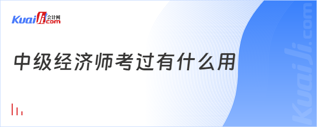 中級經(jīng)濟師考過有什么用