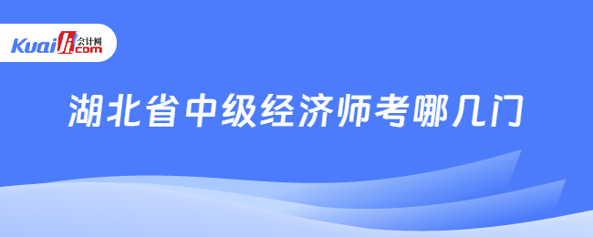 湖北省中級經(jīng)濟師考哪幾門