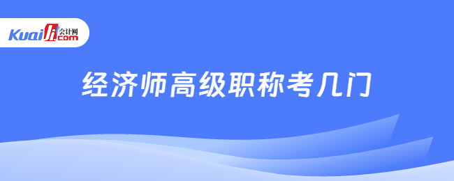 經(jīng)濟師高級職稱考幾門