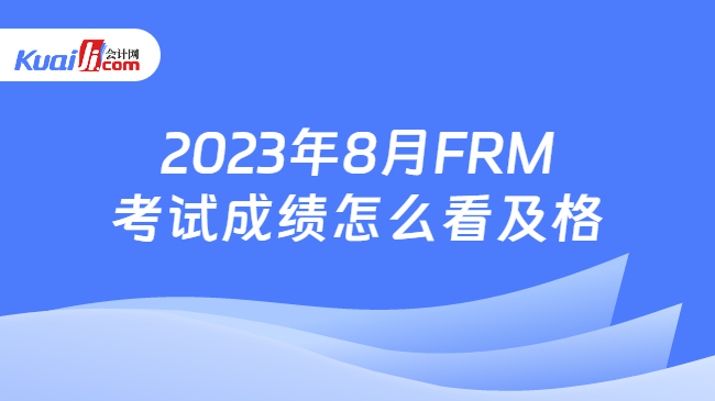 2023年8月FRM考试成绩怎么看及格